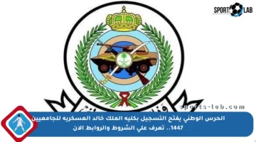 الحرس الوطني يفتح التسجيل بكلية الملك خالد العسكرية للجامعيين 1447.. تعرف على الشروط والروابط الآن
